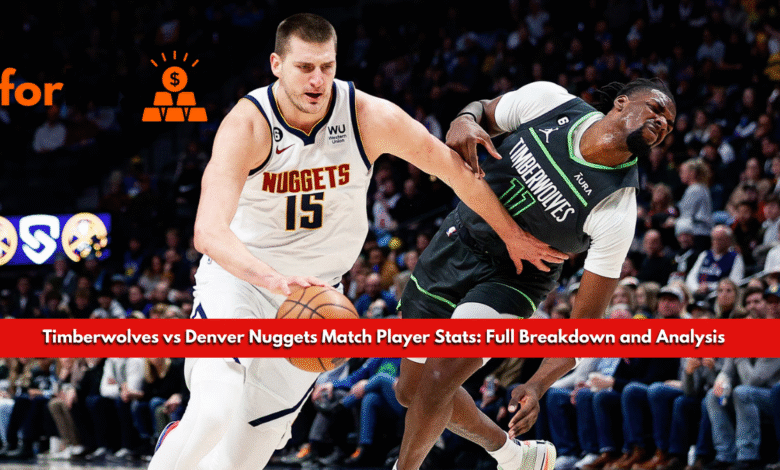 Timberwolves vs Denver Nuggets Match Player Stats: Full Breakdown and Analysis Timberwolves vs Denver Nuggets Match Player Stats